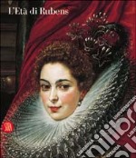 L'età di Rubens. Dimore, committenti e collezionisti genovesi libro