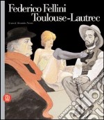 Federico Fellini Toulouse-Lautrec. Ediz. illustrata