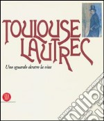 Toulouse Lautrec. Uno sguardo dentro la vita libro