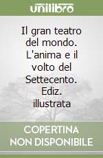 Il gran teatro del mondo. L'anima e il volto del Settecento. Ediz. illustrata libro