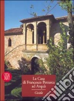 La casa di Francesco Petrarca ad Arquà. Ediz. illustrata libro