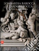 Lombardia barocca e tardobarocca. Arte e architettura. Ediz. illustrata libro