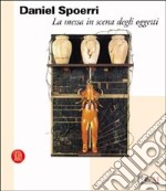 Daniel Spoerri. La messa in scena degli oggetti. Ediz. illustrata libro