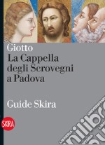 Giotto. La Cappella degli Scrovegni a Padova. Ediz. illustrata