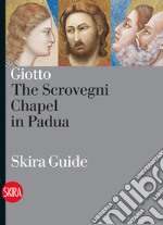 Giotto. The Scrovegni Chapel in Padua. Ediz. illustrata