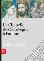 Giotto. La Chapelle des Scrovegni a Padoua. Ediz. illustrata