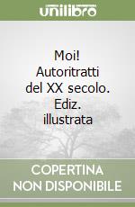Moi! Autoritratti del XX secolo. Ediz. illustrata libro