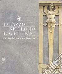 Palazzo Nicolosio Lomellino di Strada Nuova a Genova. Ediz. illustrata libro