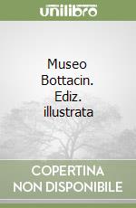 Museo Bottacin. Ediz. illustrata libro