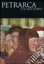 Petrarca e il suo tempo. Ediz. illustrata libro