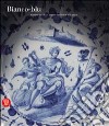 Bianco-blu. Cinque secoli di grande ceramica in Liguria. Ediz. illustrata libro