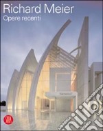 Richard Meier. Opere recenti. Ediz. illustrata