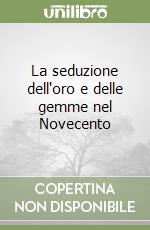 La seduzione dell'oro e delle gemme nel Novecento libro