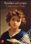 Bambini nel tempo. L'infanzia e l'arte. Ediz. illustrata libro