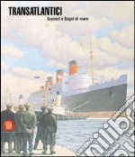 Transatlantici. Scenari e sogni di mare. Ediz. illustrata libro