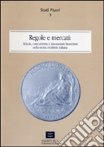 Regole e mercati. Fiducia, concorrenza e innovazione finanziaria nella storia creditizia italiana libro