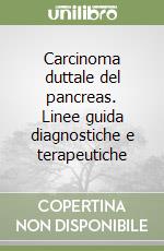 Carcinoma duttale del pancreas. Linee guida diagnostiche e terapeutiche libro