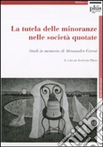 La tutela delle minoranze nelle società quotate. Studi in memoria di Alessandro Cerrai libro