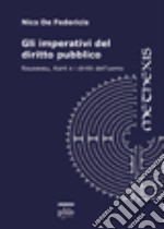 Gli imperativi del diritto pubblico. Rousseau, Kant e i diritti dell'uomo