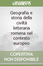 Geografia e storia della civiltà letteraria romena nel contesto europeo