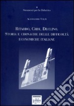 Ritardo, crisi, declino. Storie e cronache delle difficoltà economiche italiane libro