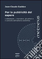 Per la pubblicità del sapere. I bibliotecari, i ricercatori, gli editori e il controllo dell'editoria scientifica libro