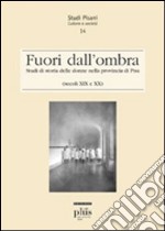 Fuori dall'ombra. Studi di storia delle donne nella provincia di Pisa (secoli XIX-XX) libro