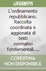 L'ordinamento repubblicano. Raccolta coordinata e aggionata di testi normativi fondamentali. Opera aggiornata al 30 giugno 2006 libro