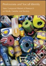 Professions and social identity. New european historical research on work, gender and society libro