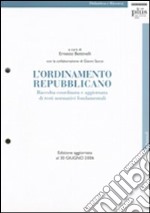 L'ordinamento repubblicano. Raccolta coordinata e aggiornata di testi normativi fondamentali. Aggiornamento 2006 libro