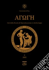 Agoge (2005). Atti della Scuola di specializzazione in archeologia dell'Università di Pisa. Vol. 2 libro
