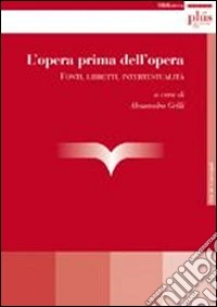 L'opera prima dell'opera. Fonti, libretti, intertestualità