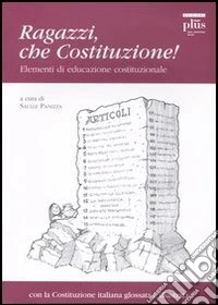 Ragazzi, che Costituzione! Elementi di educazione costituzionale. Con la Costituzione italiana glossata e illustrata libro