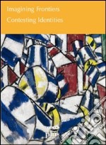 Imagining frontiers. Contesting identities. Ediz. illustrata libro