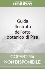 Guida illustrata dell'orto botanico di Pisa libro