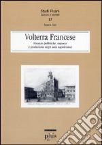 Volterra francese. Finanze pubbliche, imposte e produzione negli anni napoleonici libro