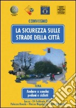 La sicurezza sulle strade della città. Andare a scuola: pedoni e ciclisti. Atti del Convegno (Lucca, 24 febbraio 2006) libro