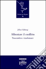 Affrontare il conflitto. Trascendere e trasformare libro