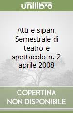 Atti e sipari. Semestrale di teatro e spettacolo n. 2 aprile 2008 libro