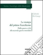 La stampa del primo franchismo. Dalla guerra civile alla seconda guerra mondiale libro