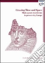 Crossing time and space. Shakespeare translations in present-day Europe. Ediz. inglese libro