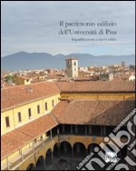 Il Patrimonio edilizio dell'università di Pisa. Riqualificazione e nuovi edifici libro