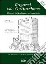 Ragazzi che Costituzione! Elementi di educazione costituzionale. Con la Costituzione italiana glossata e illustrata libro