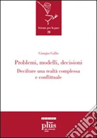 Problemi, modelli, decisioni. Decifrare una realtà complessa e conflittuale
