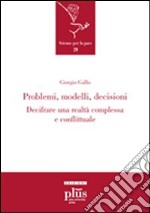 Problemi, modelli, decisioni. Decifrare una realtà complessa e conflittuale libro