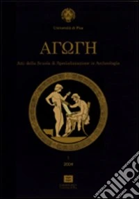Agoge (2007-2008). Atti della Scuola di specializzazione in archeologia dell'Università di Pisa. vol. 4-5 libro