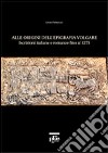 Alle origini dell'epigrafia volgare. Iscrizioni italiane e romanze fino al 1275 libro