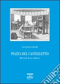Piazza del Castelletto. Ricordi di un editore libro