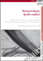 Metapsicologia. Quali confini? Atti del Convegno (Pisa, 17 aprile 2009) libro