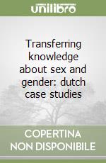 Transferring knowledge about sex and gender: dutch case studies libro